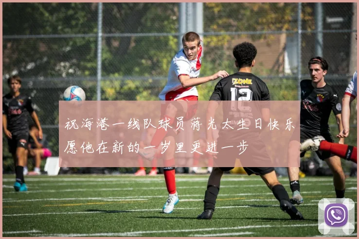 祝海港一线队球员蒋光太生日快乐愿他在新的一岁里更进一步